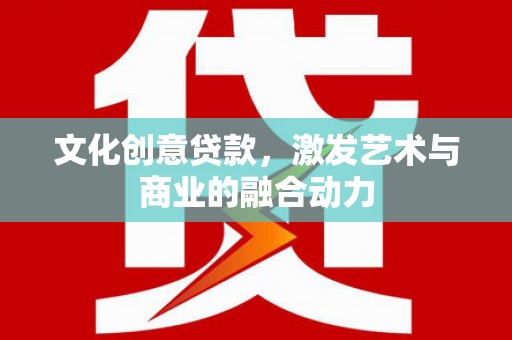 苓雅文化创意贷款，激发艺术与商业的融合动力