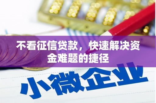 隆尧不看征信贷款，快速解决资金难题的捷径