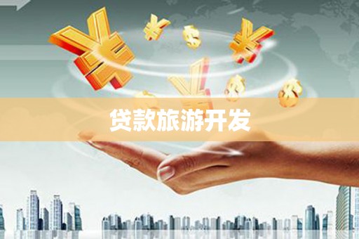 惠东贷款旅游开发