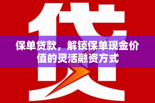 九龙城保单贷款，解锁保单现金价值的灵活融资方式