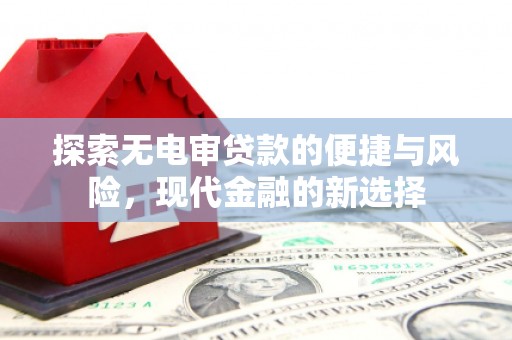 古镇探索无电审贷款的便捷与风险，现代金融的新选择