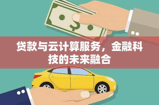 崁顶贷款与云计算服务，金融科技的未来融合