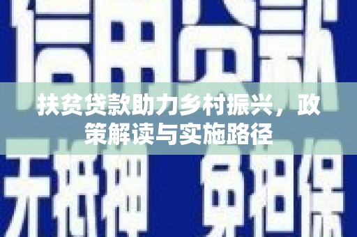 馆陶扶贫贷款助力乡村振兴，政策解读与实施路径