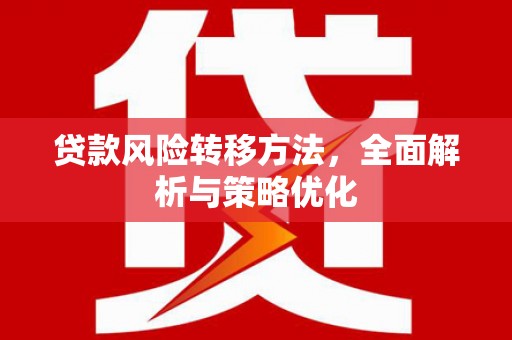 积石山贷款风险转移方法，全面解析与策略优化