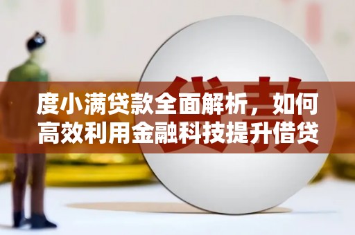 汉南度小满贷款全面解析，如何高效利用金融科技提升借贷体验