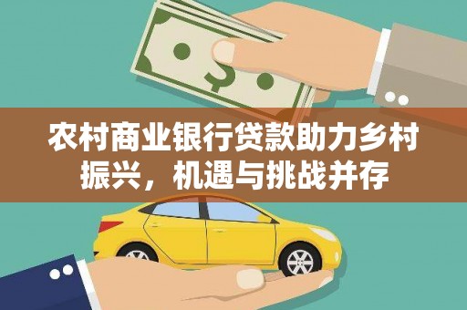 措勤农村商业银行贷款助力乡村振兴，机遇与挑战并存