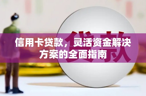 五河信用卡贷款，灵活资金解决方案的全面指南