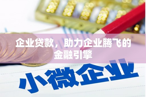 班戈企业贷款，助力企业腾飞的金融引擎