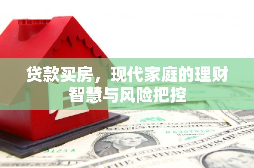内湖贷款买房，现代家庭的理财智慧与风险把控