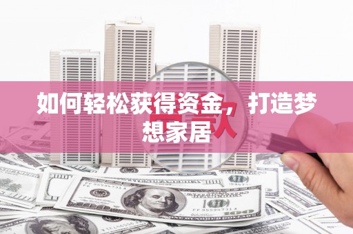 宿迁如何轻松获得资金，打造梦想家居