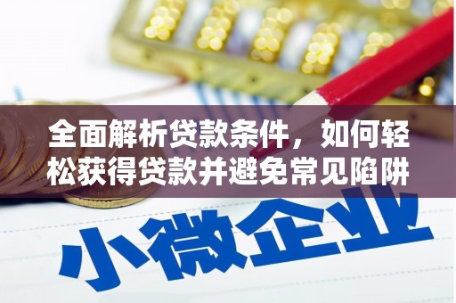 成县全面解析贷款条件，如何轻松获得贷款并避免常见陷阱