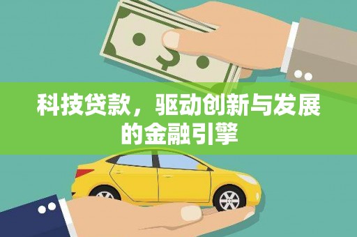 沁源科技贷款，驱动创新与发展的金融引擎