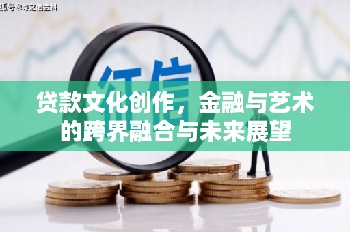 彰化市贷款文化创作，金融与艺术的跨界融合与未来展望