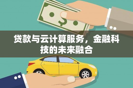 阜城贷款与云计算服务，金融科技的未来融合
