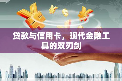 斗门贷款与信用卡，现代金融工具的双刃剑