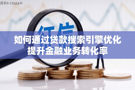 会理如何通过贷款搜索引擎优化提升金融业务转化率