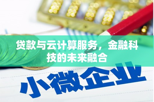 宜黄贷款与云计算服务，金融科技的未来融合