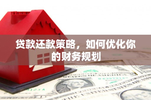 集贤贷款还款策略，如何优化你的财务规划