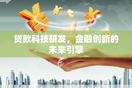 魏县贷款科技研发，金融创新的未来引擎