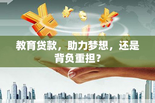 秦州教育贷款，助力梦想，还是背负重担？