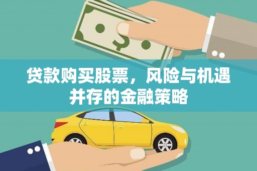 阜城贷款购买股票，风险与机遇并存的金融策略