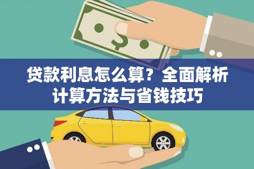 越西贷款利息怎么算？全面解析计算方法与省钱技巧