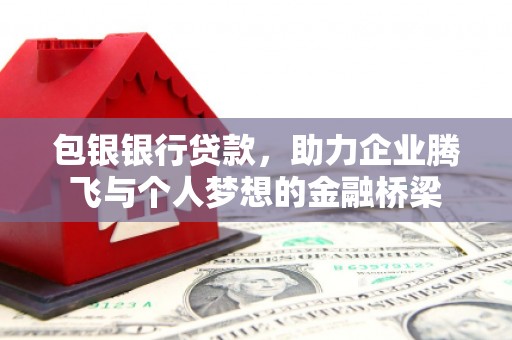 宜君包银银行贷款，助力企业腾飞与个人梦想的金融桥梁