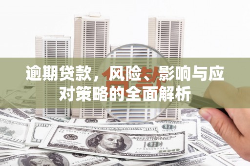 秦淮逾期贷款，风险、影响与应对策略的全面解析