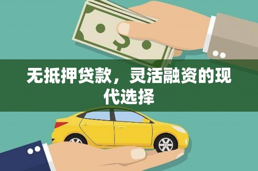 灌阳无抵押贷款，灵活融资的现代选择