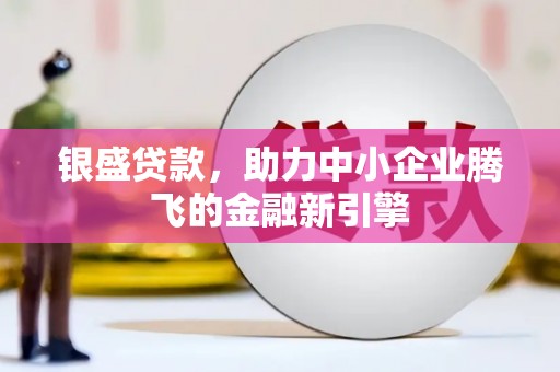 台西银盛贷款，助力中小企业腾飞的金融新引擎