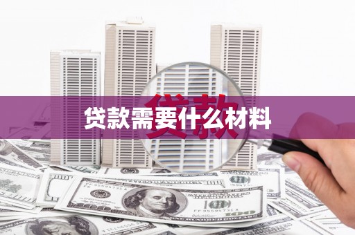 独山贷款需要什么材料