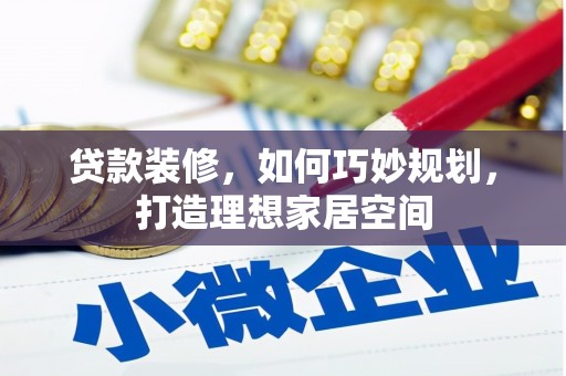 安仁贷款装修，如何巧妙规划，打造理想家居空间