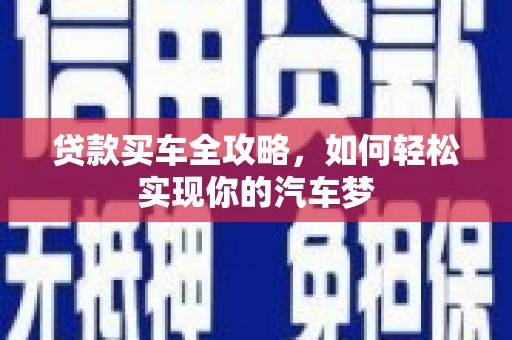扎囊贷款买车全攻略，如何轻松实现你的汽车梦