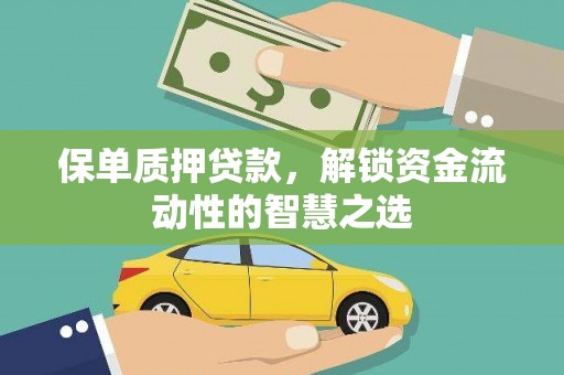 柳州保单质押贷款，解锁资金流动性的智慧之选