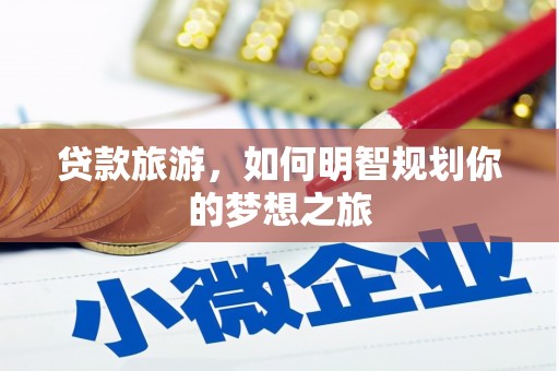栾城贷款旅游，如何明智规划你的梦想之旅