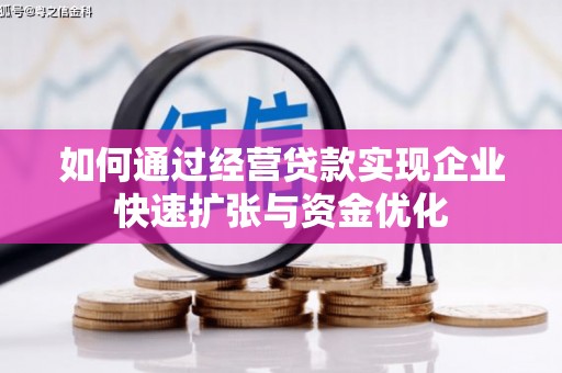 铁力如何通过经营贷款实现企业快速扩张与资金优化