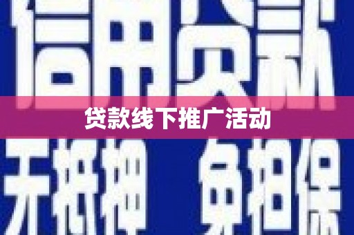 青铜峡贷款线下推广活动