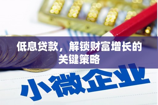 花山低息贷款，解锁财富增长的关键策略