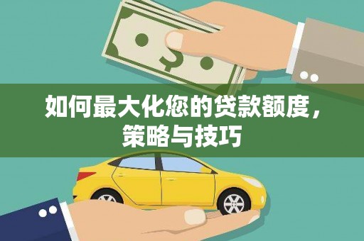 应县如何最大化您的贷款额度，策略与技巧