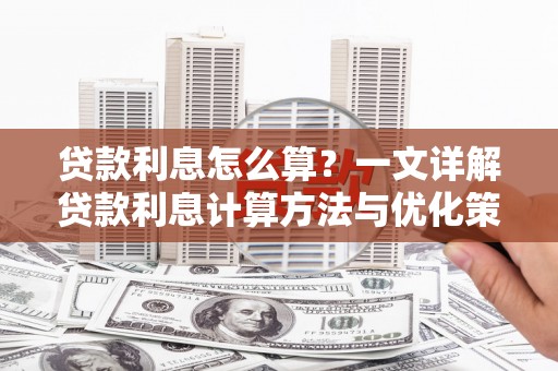 吴忠贷款利息怎么算？一文详解贷款利息计算方法与优化策略