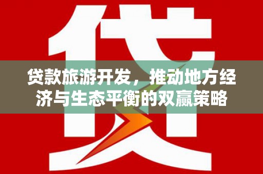 弥勒贷款旅游开发，推动地方经济与生态平衡的双赢策略