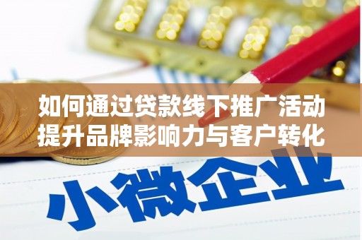 聊城如何通过贷款线下推广活动提升品牌影响力与客户转化率