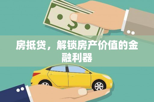 六安房抵贷，解锁房产价值的金融利器