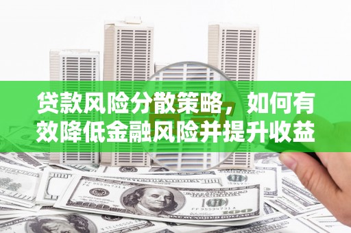 江宁贷款风险分散策略，如何有效降低金融风险并提升收益