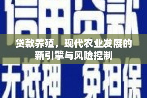 海城贷款养殖，现代农业发展的新引擎与风险控制