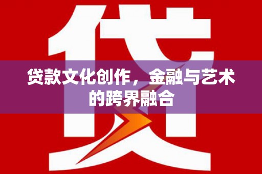 头屋贷款文化创作，金融与艺术的跨界融合