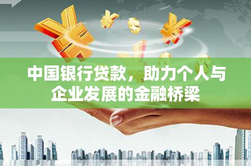 望安中国银行贷款，助力个人与企业发展的金融桥梁