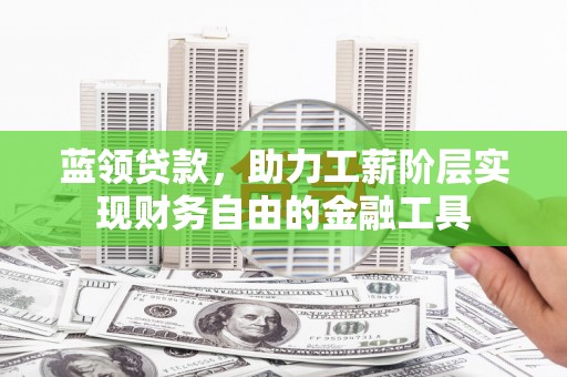 北投蓝领贷款，助力工薪阶层实现财务自由的金融工具
