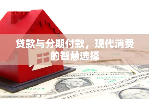 苗栗贷款与分期付款，现代消费的智慧选择