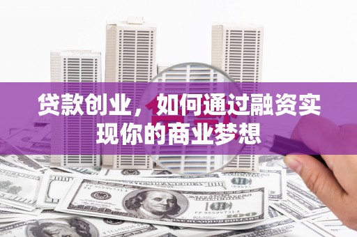 海南贷款创业，如何通过融资实现你的商业梦想